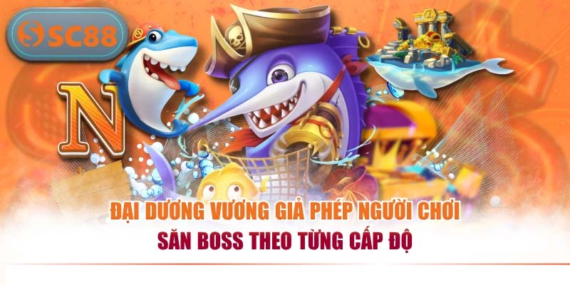 Đại Dương Vương Giả phép người chơi săn boss theo từng cấp độ