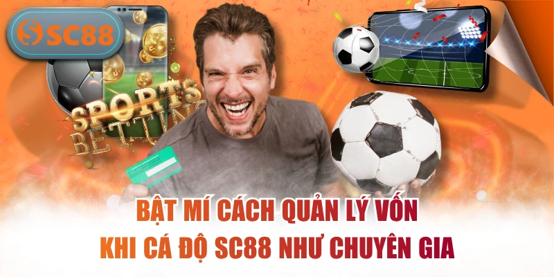 Bật Mí Cách Quản Lý Vốn Khi Cá Độ SC88 Như Chuyên Gia