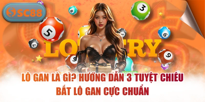 Lô Gan Là Gì? Hướng Dẫn 3 Tuyệt Chiêu Bắt Lô Gan Cực Chuẩn